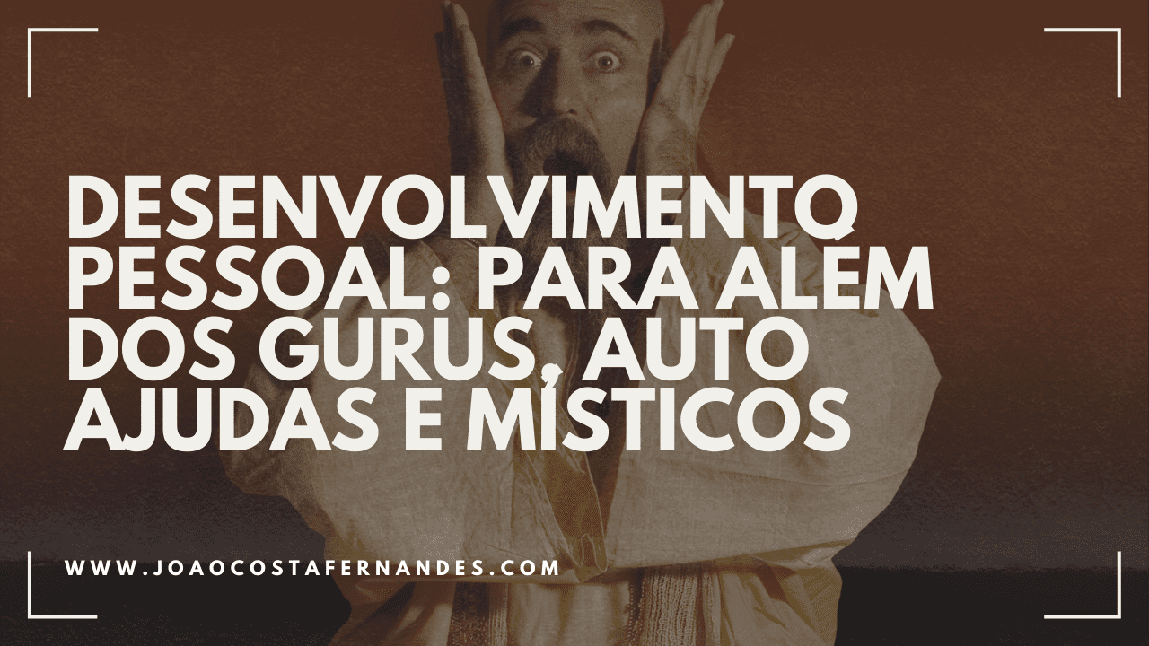 Desenvolvimento Pessoal: Para Além dos Gurus, Auto Ajudas e Místicos