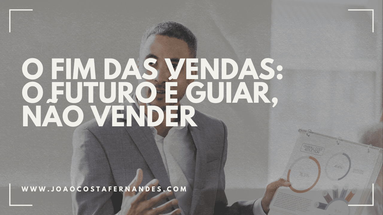 O Fim das Vendas: O Futuro é Guiar, Não Vender